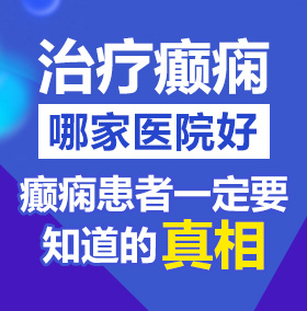 大鸡巴搞逼北京治疗癫痫病医院哪家好